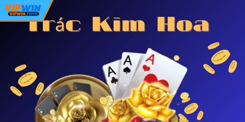 Cách tham gia bài trác kim hoa tại Vipwin